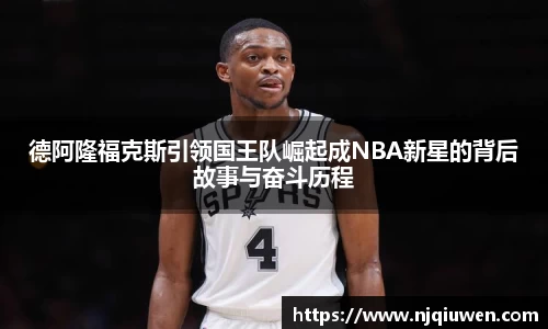德阿隆福克斯引领国王队崛起成NBA新星的背后故事与奋斗历程