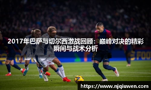 2017年巴萨与切尔西激战回顾：巅峰对决的精彩瞬间与战术分析