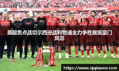 英超焦点战切尔西迎战利物浦全力争胜展现豪门风范